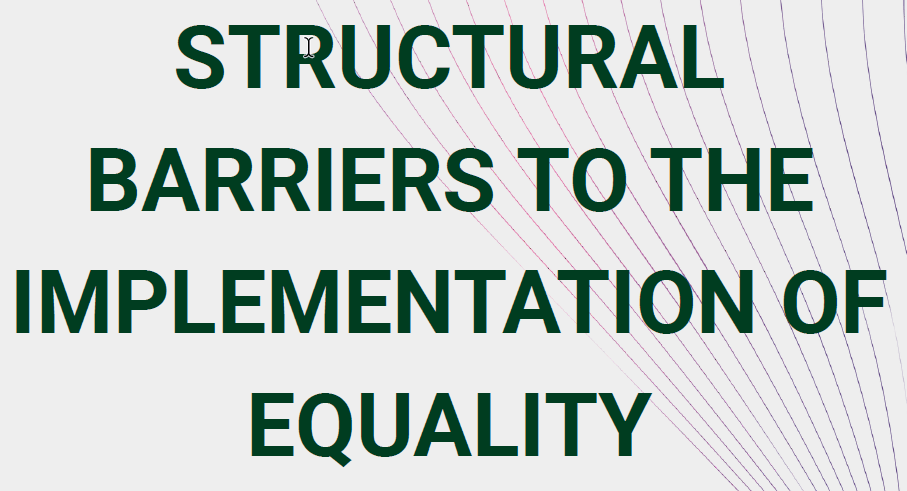 STRUCTURAL BARRIERS TO THE IMPLEMENTATION OF EQUALITY